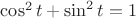 $\cos^2 t+ \sin^2 t = 1$