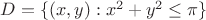 $D=\{(x,y):x^2+y^2\le\pi\}$