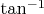 $\tan^{-1}$