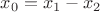 $x_0=x_1-x_2$