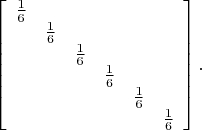 $$\left[\begin{array}{cccccc}\tfrac{1}{6}&&&&&\\&\tfrac{1}{6}&&&&\\&&\tfrac{1}{6}&&&\\&&&\tfrac{1}{6}&&\\&&&&\tfrac{1}{6}&\\&&&&&\tfrac{1}{6}\end{array}\right].$$