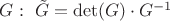 $G:\ \tilde G=\det(G) \cdot G^{-1}$