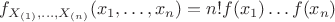 $f_{X_{(1)},\ldots, X_{(n)}}(x_1,\ldots,x_n)=n!f(x_1)\ldots f(x_n)$