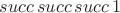 $succ\,succ\,succ\,1$