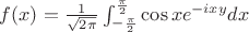 $f(x)= \frac{1}{\sqrt{2\pi}}\int_{-\frac{\pi}{2}}^{\frac{\pi}{2}}\cos xe^{-ixy}dx$