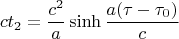 $$ct_2=\frac{c^2}a\mathop{\rm sinh}\frac{a(\tau-\tau_0)}c$$
