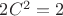 $2C^2=2$