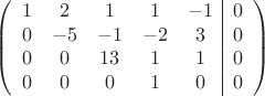 $$\left(\begin{array}{ccccc|c}
1& 2& 1&1&-1&0\\
0&-5& -1&-2&3&0\\
0&0&13&1&1&0\\
0&0& 0& 1&0&0\\
\end{array}\right)$$
