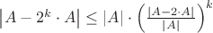 $
\left\lvert A - 2^{k}\cdot A \cdotA \right\rvert \leq \left\lvert A \right\rvert \cdot \left ( \frac{\left | A - 2\cdot A \right |}{\left | A \right |} \right )^{k}
$