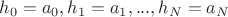 $h_0=a_0,h_1=a_1,...,h_N=a_N$