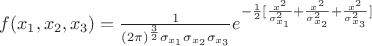 $f(x_1,x_2,x_3)=\frac{1}{ (2\pi)^{\frac{3}{2}}\sigma_{x_1}\sigma_{x_2}\sigma_{x_3} } e^{-\frac{1}{2}[\frac{x^2}{\sigma^2_{x_1}}+\frac{x^2}{\sigma^2_{x_2}}+\frac{x^2}{\sigma^2_{x_3}}]}$