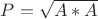 $P=\sqrt {A*A}$