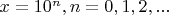 $x= 10^n, n= 0, 1, 2, ...$
