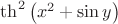 $\operatorname{th} ^2 \left( {x^2  + \sin y} \right)$
