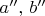 $a'',\,b''$