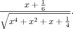 $$
\frac{x+\frac{1}{6}}{\sqrt{x^4+x^2+x+\frac{1}{4}}}.
$$