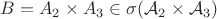 $B =A_2 \times A_3\in \sigma( \mathcal{A}_2 \times  \mathcal{A}_3)$