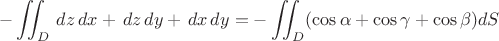 $$-\displaystyle\iint_{D}\,dz\,dx+\,dz\,dy+\,dx\,dy=-\displaystyle\iint_{D}(\cos\alpha+\cos\gamma+\cos\beta)dS$$