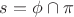 $s=\phi\cap\pi$