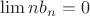 $\lim{nb_n}=0$