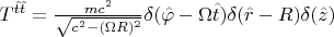 $T^{\hat{t} \hat{t}} = \frac{mc^2}{\sqrt{c^2 - (\Omega R)^2}} \delta(\hat{\varphi} - \Omega \hat{t}) \delta(\hat{r} - R) \delta(\hat{z})$