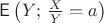 $\mathsf E\left(Y;\, \frac{X}{Y}=a\right)$