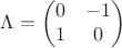 $$\Lambda= \begin{pmatrix}
0 &-1\\
 1& 0
\end{pmatrix}$$
