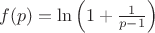 $ f(p) = \ln\left(1 + \frac{1}{p - 1}\right) $