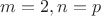 $m=2, n=p$