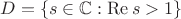 $D=\{s\in\mathbb{C}: \operatorname{Re}s>1\}$