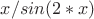$x/sin(2*x)$