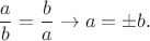$$\frac {a}{b}=\frac {b}{a}\to a=\pm b.$$