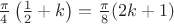$\frac {\pi}4\left(\frac 12+k \right)=\frac{\pi}8(2k+1)$