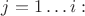 $j = 1 \ldots i:$