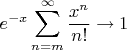 $\displaystyle e^{-x}\sum_{n=m}^{\infty}{x^n\over n!}\to1$
