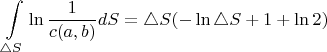 $$\int\limits_{\triangle S}^{}\ln\frac{1}{c(a,b)}dS =\triangle S(- \ln \triangle S + 1+\ln2 ) $$