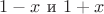 $1-x \text{ и } 1+x$
