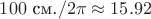 $100 \text{ см.} / 2 \pi \approx 15.92$ $100 \text{ см.} / 2 \pi \approx 15.92$