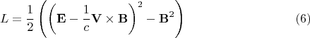 $$
L = \frac{1}{2} \left(  \left( {\bf E} - \frac{1}{c}{\bf V} \times {\bf B} \right)^2 - {\bf B}^2  \right) \eqno(6)
$$