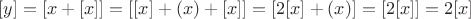 $[y]=[x+[x]]=[[x]+(x)+[x]]=[2[x]+(x)]=[2[x]]=2[x]$