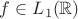 $f\in L_1(\mathbb{R})$