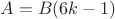 $A=B(6k-1)$