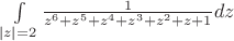 $\int\limits_{|z|=2} \frac{1}{z^6+z^5+z^4+z^3+z^2+z+1}dz$ $\int\limits_{|z|=2} \frac{1}{z^6+z^5+z^4+z^3+z^2+z+1}dz$