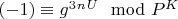 $(-1)\equiv g^3^n^U\mod P^K$