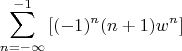 \[
\sum\limits_{n =  - \infty }^{ - 1} {\left[ {( - 1)^n (n + 1)w^n } \right]} 
\]