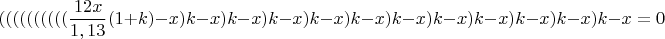 $$((((((((((\dfrac{12x}{1,13}(1+k)-x)k-x)k-x)k-x)k-x)k-x)k-x)k-x)k-x)k-x)k-x)k-x=0$$