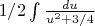 $1/2\int{\frac{du}{u^2+3/4}}$