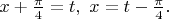 $x+\frac{\pi}{4}=t,\ x=t-\frac{\pi}{4}.$