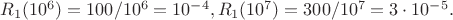 $R_1(10^6)=100/10^6=10^{-4}, R_1(10^7)=300/10^7=3 \cdot 10^{-5}.$