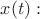 $x(t):$